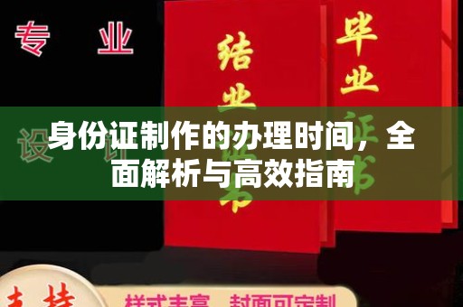科右前旗身份证制作的办理时间，全面解析与高效指南